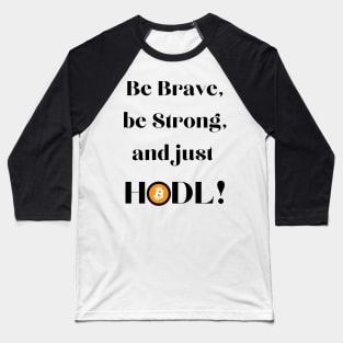 Be Brave Be Strong and Just HODL 01 Baseball T-Shirt